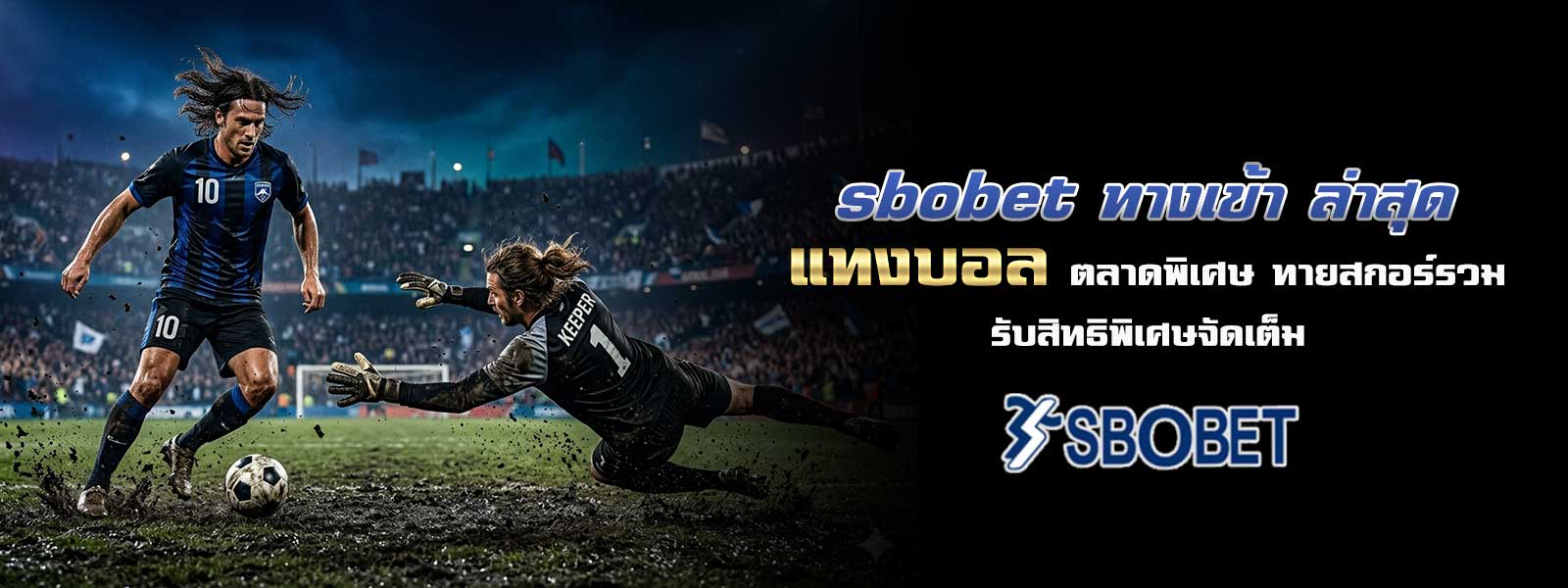 sbobet ทางเข้า ล่าสุด แทงบอล ตลาดพิเศษ ทายสกอร์รวม รับสิทธิพิเศษจัดเต็ม