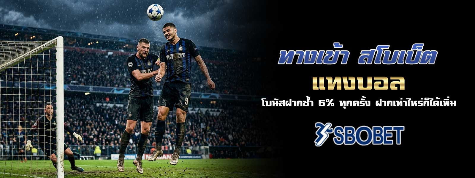 ทางเข้า สโบเบ็ต แทงบอล โบนัสฝากซ้ำ 5% ทุกครั้ง ฝากเท่าไหร่ก็ได้เพิ่ม